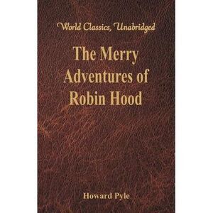 The Merry Adventures of Robin Hood: (World Classics, Unabridged) -- Howard Pyle